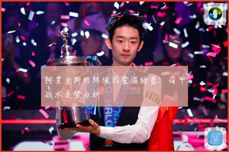 阿贾克斯对阵埃因霍温榜首：荷甲战术走势分析