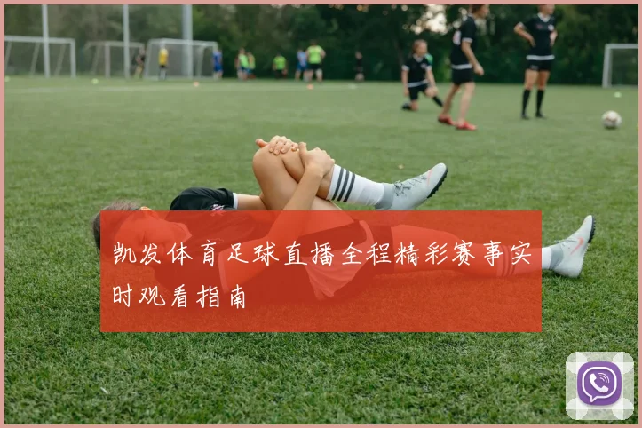 凯发体育足球直播全程精彩赛事实时观看指南