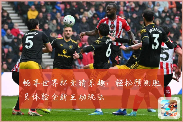 畅享世界杯竞猜乐趣，轻松预测胜负体验全新互动玩法