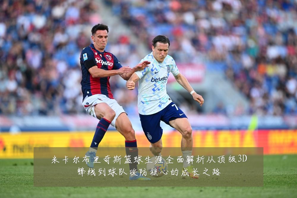 米卡尔布里奇斯篮球生涯全面解析从顶级3D锋线到球队攻防核心的成长之路